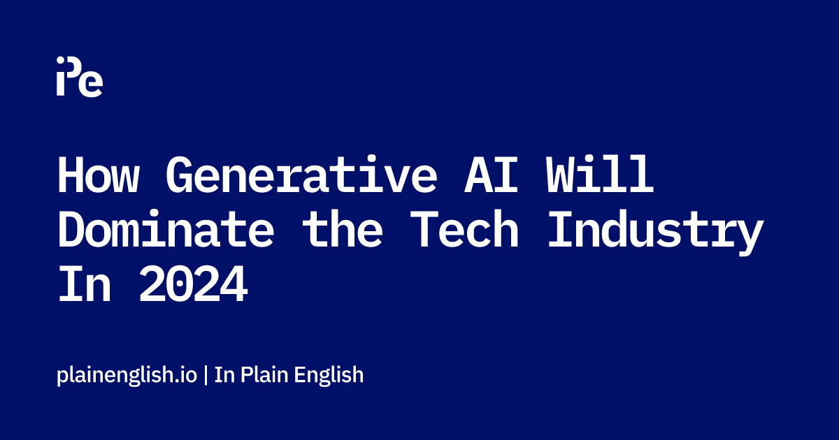 How Generative AI Will Dominate the Tech Industry In 2024