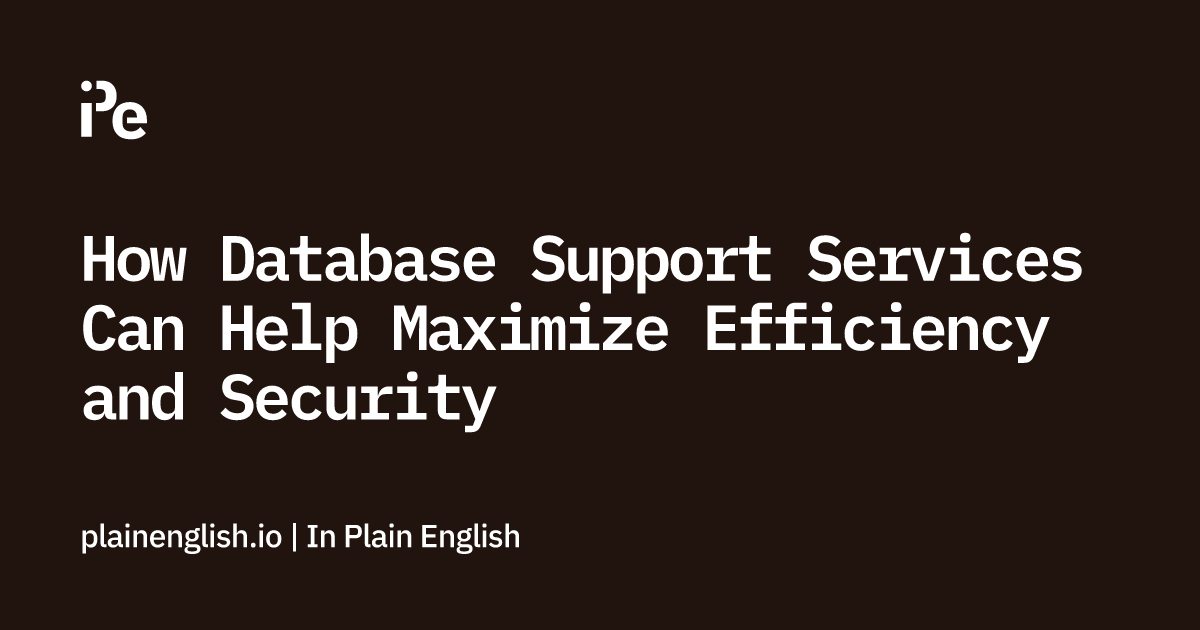 How Database Support Services Can Help Maximize Efficiency and Security